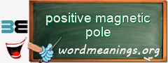 WordMeaning blackboard for positive magnetic pole
